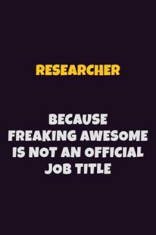 Cover of Researcher, Because Freaking Awesome Is Not An Official Job Title