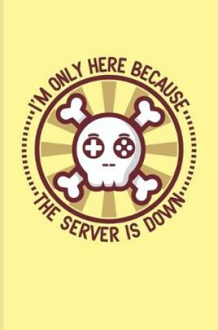 Cover of I'm Only Here Because The Server Is Down