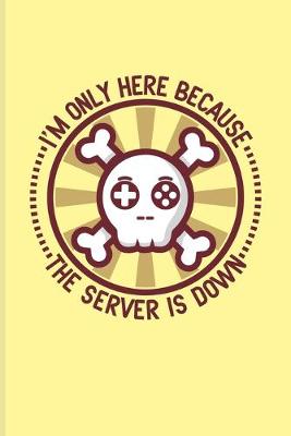 Book cover for I'm Only Here Because The Server Is Down