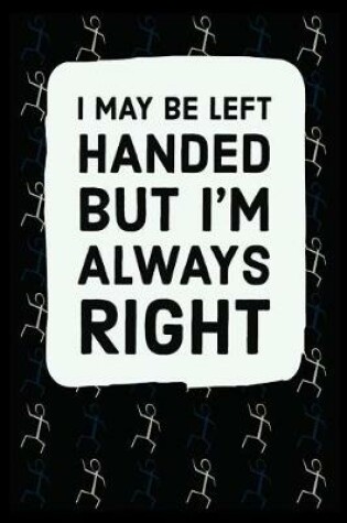 Cover of I May Be Left Handed But I'm Always Right