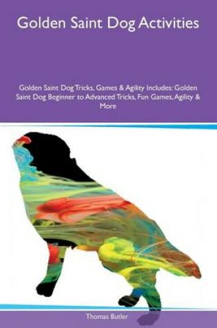 Cover of Golden Saint Dog Activities Golden Saint Dog Tricks, Games & Agility Includes