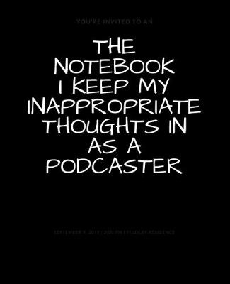 Book cover for The Notebook I Keep My Inappropriate Thoughts In As A Podcaster