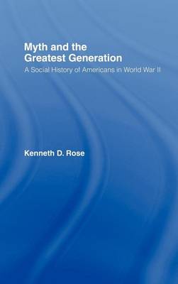 Book cover for Myth and the Greatest Generation: A Social History of Americans in World War II