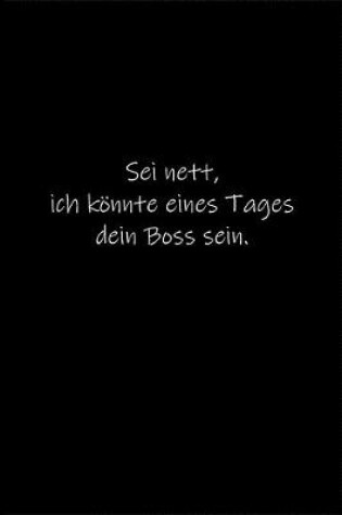 Cover of Sei nett, ich koennte eines Tages dein Boss sein.