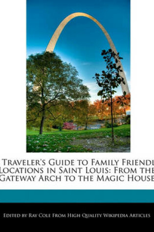 Cover of A Traveler's Guide to Family Friendly Locations in Saint Louis