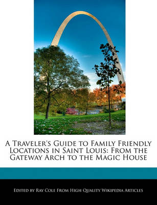 Book cover for A Traveler's Guide to Family Friendly Locations in Saint Louis