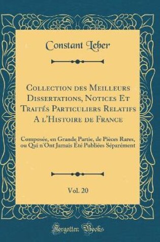 Cover of Collection Des Meilleurs Dissertations, Notices Et Traites Particuliers Relatifs a l'Histoire de France, Vol. 20