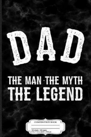 Cover of Dad the Man the Myth the Legend Composition Notebook