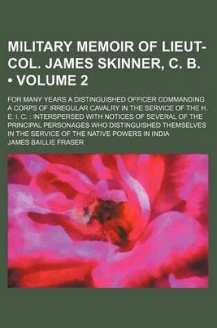 Cover of Military Memoir of Lieut-Col. James Skinner, C. B. (Volume 2); For Many Years a Distinguished Officer Commanding a Corps of Irregular Cavalry in the Service of the H. E. I. C. Interspersed with Notices of Several of the Principal Personages Who Distinguish