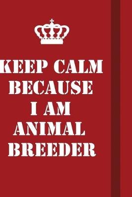 Book cover for Keep Calm Because I Am Animal Breeder