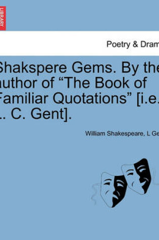 Cover of Shakspere Gems. by the Author of the Book of Familiar Quotations [I.E. L. C. Gent].