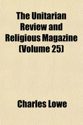 Book cover for The Unitarian Review and Religious Magazine (Volume 25)