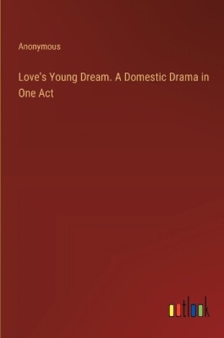 Cover of Love's Young Dream. A Domestic Drama in One Act