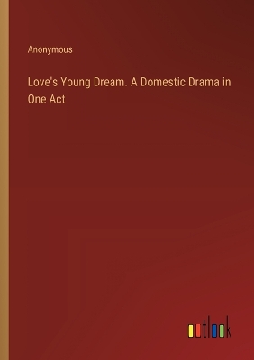 Book cover for Love's Young Dream. A Domestic Drama in One Act