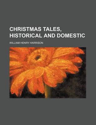 Book cover for Christmas Tales, Historical and Domestic