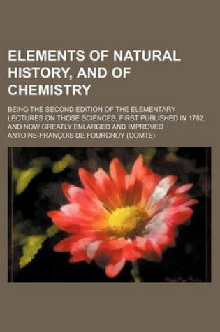 Cover of Elements of Natural History, and of Chemistry; Being the Second Edition of the Elementary Lectures on Those Sciences, First Published in 1782, and Now