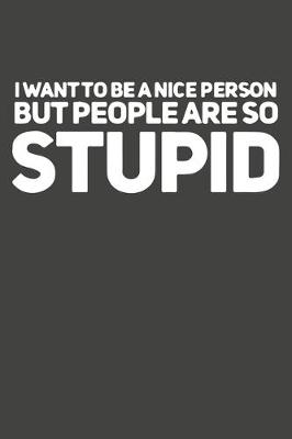 Cover of I Want To Be A Nice Person But People Are So Stupid