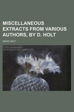 Cover of Miscellaneous Extracts from Various Authors, by D. Holt
