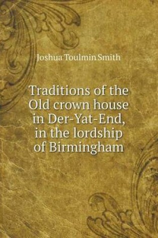 Cover of Traditions of the Old crown house in Der-Yat-End, in the lordship of Birmingham