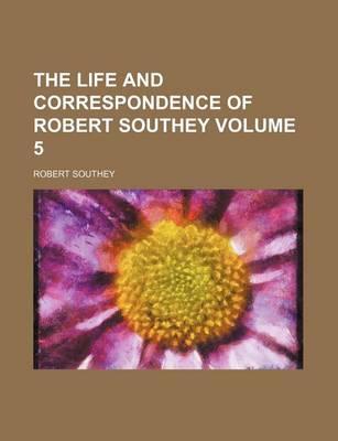 Book cover for The Life and Correspondence of Robert Southey Volume 5