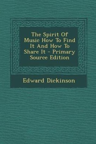 Cover of The Spirit of Music How to Find It and How to Share It - Primary Source Edition