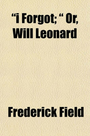 Cover of "I Forgot; " Or, Will Leonard