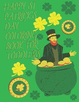 Book cover for Happy ST Patrick's Day Coloring Book For Toddlers