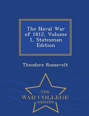 Book cover for The Naval War of 1812, Volume 1, Statesman Edition - War College Series