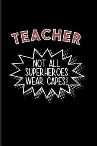 Cover of Teacher Not All Superheroes Wear Capes!