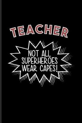 Book cover for Teacher Not All Superheroes Wear Capes!