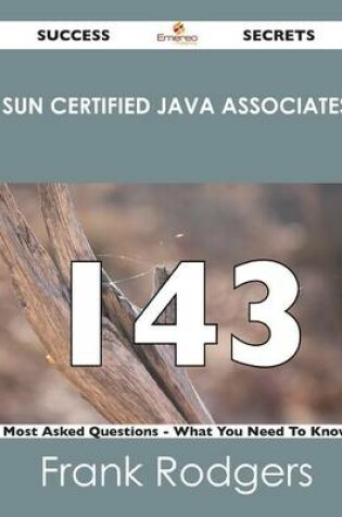 Cover of Sun Certified Java Associates 143 Success Secrets - 143 Most Asked Questions on Sun Certified Java Associates - What You Need to Know
