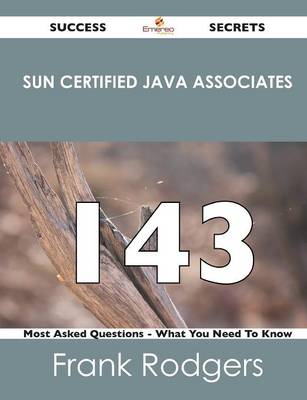 Book cover for Sun Certified Java Associates 143 Success Secrets - 143 Most Asked Questions on Sun Certified Java Associates - What You Need to Know