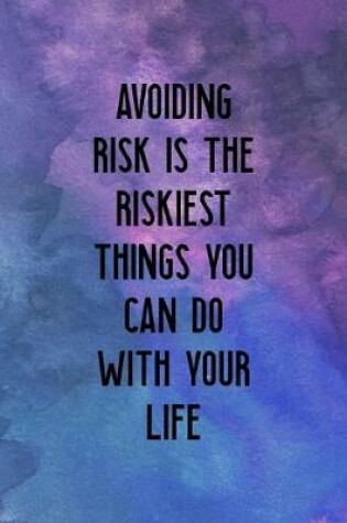Cover of Avoiding Risk Is the Riskiest Things You Can DO With Your Life
