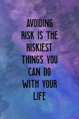 Book cover for Avoiding Risk Is the Riskiest Things You Can DO With Your Life