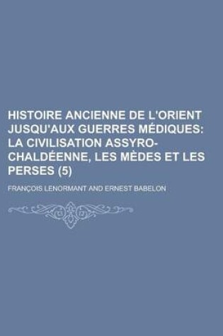 Cover of Histoire Ancienne de L'Orient Jusqu'aux Guerres Mediques (5)