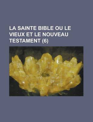 Book cover for La Sainte Bible Ou Le Vieux Et Le Nouveau Testament (6 )