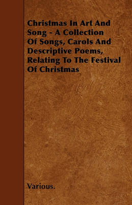 Book cover for Christmas In Art And Song - A Collection Of Songs, Carols And Descriptive Poems, Relating To The Festival Of Christmas