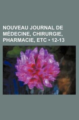 Cover of Nouveau Journal de Medecine, Chirurgie, Pharmacie, Etc (12-13)