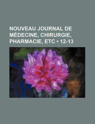 Book cover for Nouveau Journal de Medecine, Chirurgie, Pharmacie, Etc (12-13)