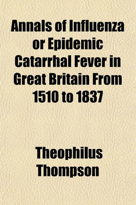 Book cover for Annals of Influenza or Epidemic Catarrhal Fever in Great Britain from 1510 to 1837