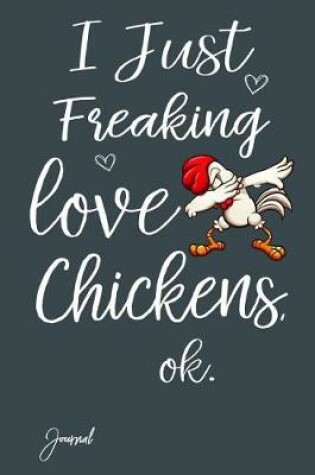 Cover of I Just Freaking Love Chickens Ok Journal