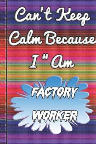 Cover of Can't Keep Calm Because I Am A Factory worker