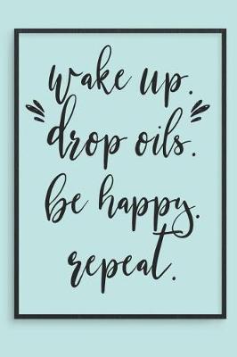 Book cover for Wake Up Drop Oils Be Happy Repeat