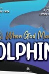 Book cover for When God Made Dolphins