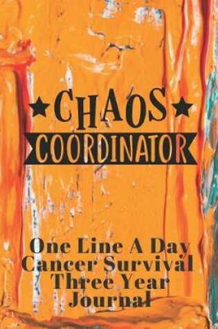 Cover of Chaos Coordinator Cancer Survival One Line A Day Three Year Journal