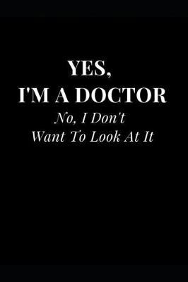 Cover of Yes, I'm a Doctor No, I Don't Want to Look at It