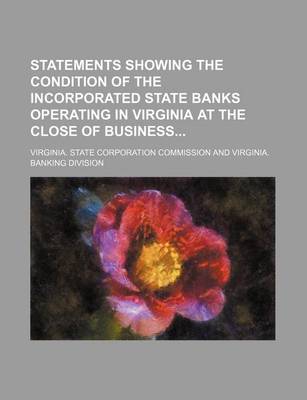 Book cover for Statements Showing the Condition of the Incorporated State Banks Operating in Virginia at the Close of Business