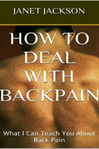 Cover of How to Deal with Backpain: What I Can Teach You About Back Pain