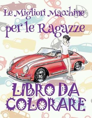 Book cover for &#9996; Le Migliori Macchine per le Ragazze &#9998; Auto Album da Colorare &#9998; Disegni da Colorare In Età Prescolare &#9997; Disegni da Colorare per I Bambini In Età Prescolare