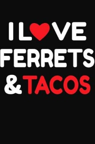 Cover of I Love Ferrets & Tacos